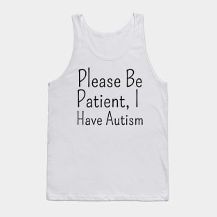 please be patient, i have autism Tank Top